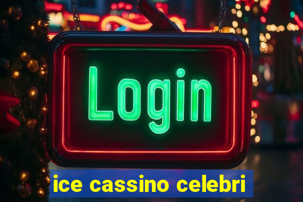 ice cassino celebri